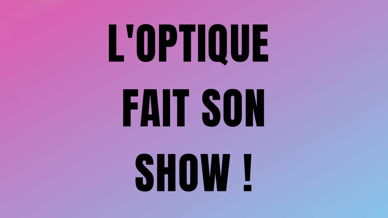 L’Optique fait son show !